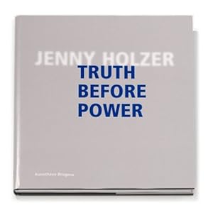 Jenny Holzer. Truth Before Power: Dt. /Engl. (Art Catalogue)