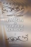 Pamela; or Virtue Rewarded: Volume 1