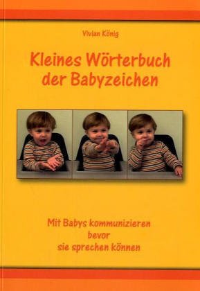 Kleines Wörterbuch der Babyzeichen: Mit Babys kommunizieren bevor sie sprechen können