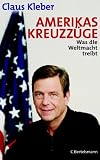 Amerikas Kreuzz&uuml;ge - Was die Weltmacht treibt - Claus Kleber