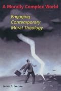 A Morally Complex World: Engaging Contemporary Moral Theology