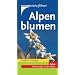 Alpenblumen. Blütenpflanzen im Gebirge. Extra: Höhenstufen in den Alpen (Kosmos-Naturführer)