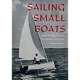 Sailing Small Boats : Understanding, Handling and Sailing A Small Craft by William Capitman