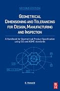 Geometrical Dimensioning and Tolerancing for Design, Manufacturing and Inspection, Second Edition: A Handbook for Geometrical Product Specification using ISO and ASME standards