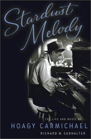 Stardust Melody:  The Life and Music of Hoagy Carmichael