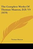 The Complete Works Of Thomas Manton, D.D. (0548610118) by Manton, Thomas