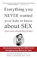 Everything You Never Wanted Your Kids to Know About Sex (But Were Afraid They'd Ask): The Secrets to Surviving Your Child's Sexual Development from Birth to the Teens