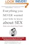 Everything You Never Wanted Your Kids to Know About Sex (But Were Afraid They'd Ask): The Secrets to Surviving Your Child's Sexual Development from Birth to the Teens