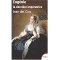 Eug�nie, la derni�re imp�ratrice : Ou les larmes de la gloire