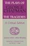 The Plays of George Chapman: The Tragedies with Sir Gyles Goosecappe: A Critical Edition