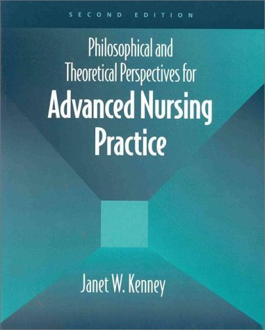 Philosophical and Theoretical Perspectives for Advanced Nursing Practice (Jones and Bartlett Series in Nursing) 2nd (second) Edition by Kenney, Janet W. published by Jones & Bartlett Pub (1999)