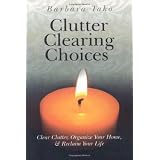 Clutter Clearing Choices: Clear Clutter, Organize Your Home & Reclaim Your Lifeby Barbara Tako