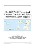 The 2003 World Forecasts of Perfume, Cosmetics and Toilet Preparations Export Supplies