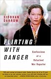 Flirting with Danger: Confessions of a Reluctant War Reporter