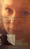 Taking Care of Parents Who Didn't Take Care of You: Making Peace with Aging Parents