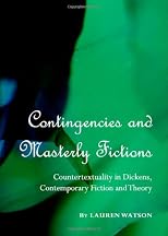 Contingencies and Masterly Fictions: Countertextuality in Dickens, Contemporary Fiction and Theory