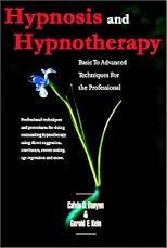 Hypnosis and Hypnotherapy Basic to Advanced Techniques for the Professional