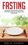 Fasting: Fasting Diet - Discover Proven Fasting Techniques To Quickly Lose Weight And Build Muscle! (Fasting Diet, Weight Loss, Intermittent Fasting)
