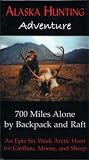 Alaska Hunting Adventure: 700 Miles Alone by Backpack and Raft