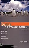 Digital Photography Outdoors: A Field Guide for Travel and Adventure Photographers
