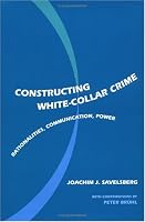 Constructing White-Collar Crime: Rationalities, Communication, Power (Law in Social Context)