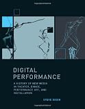 Digital Performance: A History of New Media in Theater, Dance, Performance Art, and Installation (Leonardo Book Series)
