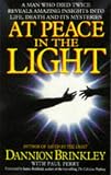 At Peace in the Light: A Man Who Died Twice Reveals Amazing Insights into Life, Death and Its Mysteries