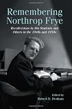 Remembering Northrop Frye : recollections by his students and others in the 1940s and 1950s