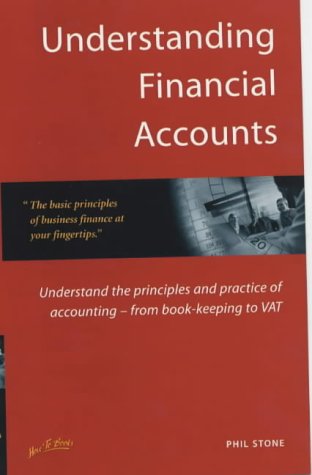 Understanding Financial Accounts: Understand the Principles and Practice of Accounting - from Book-keeping to VAT (How to series)