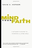 Mind Your Faith: A Students Guide to Thinking and Living Well