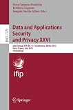 Data and applications security and privacy XXVI : 26th Annual IFIP WG 11.3 Conference, DBSEC 2012, Paris, France, July 11-13 2012 : proceedings