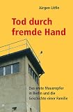 Tod durch fremde Hand: Das erste Maueropfer in Berlin und die Geschichte einer Familie