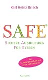 SAFE� - Sichere Ausbildung f�r Eltern: Sichere Bindung zwischen Eltern und Kind - Karl H. Brisch