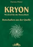 KRYON - Weckruf f&uuml;r die Menschheit: Botschaften aus der Quelle - Patrizia Alexandra Pfister