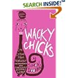 Wacky Chicks : Life Lessons from Fearlessly Inappropriate and Fabulously Eccentric Women