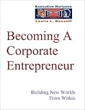 Becoming A Corporate Entrepreneur - Building New Worlds From Within -- an EXECUTIVE HORIZONS e-Doc