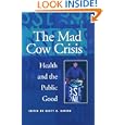 Mad Cow Crisis: Health and the Public Good by Scott Ratzan