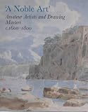 Noble Art: Amateur Artists and Drawing Masters (C.1600-1800)