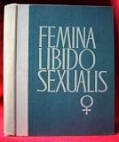 Femina libido sexualis: Compendium of the psychology, anthropology and anatomy of the sexual characteristics of the woman