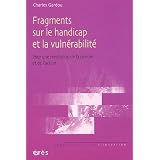 Fragments sur le handicap et la vuln�rabilit� : Pour une r�volution de la pens�e et de l'actionpar Charles Gardou