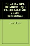 EL ALMA DEL HOMBRE BAJO EL SOCIALISMO y notas periodísticas (BIBLIOTECA OSCAR WILDE)