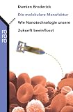 Die molekulare Manufaktur. Wie Nanotechnologie unsere Zukunft beeinflusst.