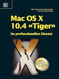 Mac OS X 10.4 "Tiger" im professionellen Einsatz - Anton Ochsenk&uuml;hn, Simone Ochsenk&uuml;hn
