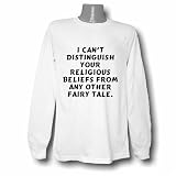 I CAN'T DISTINGUISH YOUR RELIGIOUS BELIEFS FROM ANY OTHER FAIRY TALE. Long Sleeve T-shirt Large White