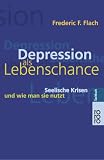 Depression als Lebenschance: Seelische Krisen und wie man sie nutzt