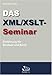 Das XML/XSLT-Seminar. Einführung für Studium und Beruf.