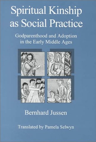 Spiritual Kinship As Social Practice: Godparenthood and Adoption in the Early Middle Ages (The University of Delaware Press Series, the Family in Interdisciplinary Perspective)