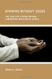 Divining without Seeds: The Case for Strengthening Laboratory Medicine in Africa (The Culture and Politics of Health Care Work)