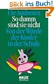 So dumm sind sie nicht. Von der W�rde der Kinder in der Schule
