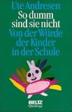 So dumm sind sie nicht - Von der W&uuml;rde der Kinder in der Schule - Ute Andresen
